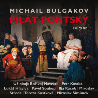 Michail Bulgakov: Pilát Pontský - Michail Bulgakov, Pavel Soukup, Petr Kostka, Ilja Racek, Bořivoj Navrátil, Mirek Šimůnek - audiokniha