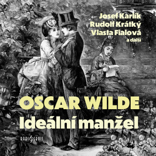 Oscar Wilde: Ideální manžel - Oscar Wilde, Josef Karlík, Rudolf Krátký, Dagmar Pistorová, Rudolf Walter, Milan Moravec, Vlasta Fialová - audiokniha