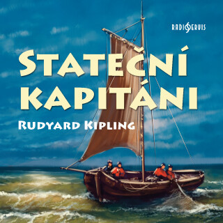 Rudyard Kipling: Stateční kapitáni - Rudyard Kipling, Jan Skopeček, Petr Pelzer, Alois Švehlík, Ladislav Županič, Ladislav Trojan - audiokniha