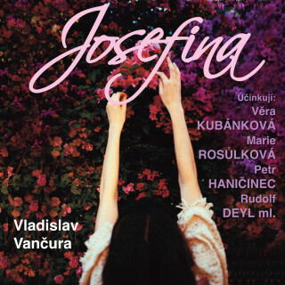 Vladislav Vančura: Josefina - Vladislav Vančura, Rudolf Deyl, Jiřina Bohdalová, Petr Haničinec, Věra Kubánková, Marie Rosůlková, Otomar Korbelář - aud