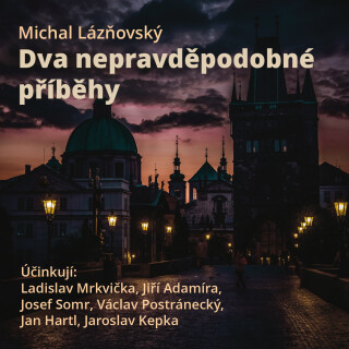 Michal Lázňovský: Dva nepravděpodobné příběhy - Josef Somr, Václav Postránecký, Ladislav Mrkvička, Jan Hartl, Jaroslav Kepka, Michal Lázňovský, Jiří A