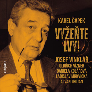 Karel Čapek: Vyžeňte lvy! - Karel Čapek, Josef Vinklář, Ivan Trojan, Ladislav Mrkvička, Jiří Holý, Vladimír Dlouhý, Jaromír Meduna, Daniela Kolářová,