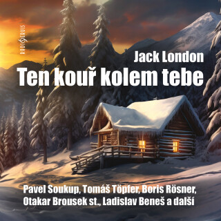 Jack London: Ten kouř kolem tebe - Jack London, Pavel Soukup, Václav Knop, Boris Rösner, Pavel Pípal, Tomáš Juřička, Oldřich Vízner, Otakar Brousek, T