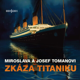 Miroslava a Josef Tomanovi: Zkáza Titaniku - Gabriela Vránová, Josef Toman, Pavel Soukup, Miroslav Moravec, Jiří Samek, Jiří Adamíra, Oldřich Vízner,