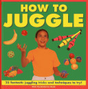 How to Juggle: 25 Fantastic Juggling Tricks and Techniques to Try! -  (Beak Nick Huckleberry)(Pevná vazba)