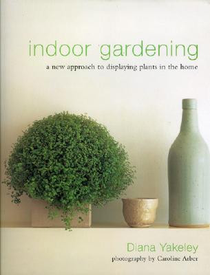 Indoor Gardening: A New Approach to Displaying Plants in the Home -  (Yakeley Diana)(Pevná vazba)