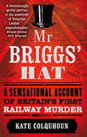 Mr Briggs Hat - A Sensational Account of Britains First Railway Murder (Colquhoun Kate)(Paperback / softback)