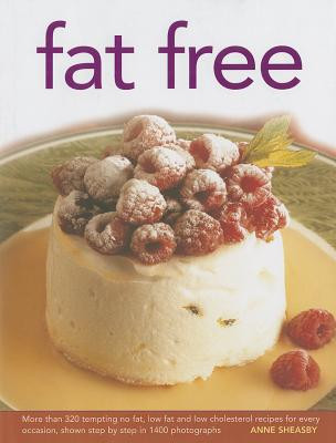 Fat Free: More Than 320 Tempting No-Fat, Low-Fat and Low-Cholesterol Recipes for Every Occasion, Shown Step by Step in 1400 Phot -  (Sheasby Anne)(Pevná vazba)