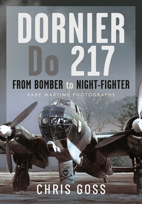 Dornier Do 217: From Bomber to Night-Fighter: Rare Wartime Photographs -  (Goss Chris)(Pevná vazba)