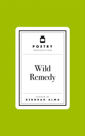 Poetry Prescription: Wild Remedy - Deborah Alma