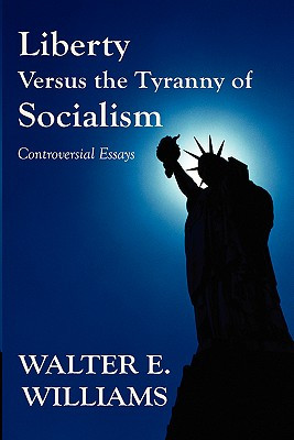 Liberty Versus the Tyranny of Socialism: Controversial Essays -  (Williams Walter E.)(Paperback)