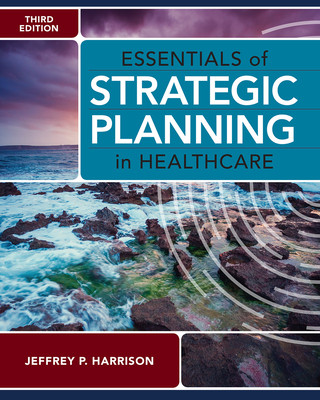 Essentials of Strategic Planning in Healthcare, Third Edition -  (Harrison Jeffrey P.)(Paperback)