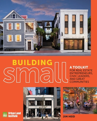 Building Small: A Toolkit for Real Estate Entrepreneurs, Civic Leaders, and Great Communities -  (Heid Jim)(Paperback)