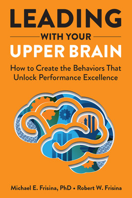 Leading with Your Upper Brain: How to Create the Behaviors That Unlock Performance Excellence -  (Frisina Robert W.)(Pevná vazba)