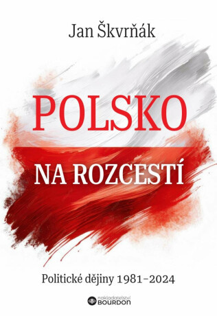 Polsko na rozcestí - Politické dějiny 1981-2024 - Škvrňák Jan