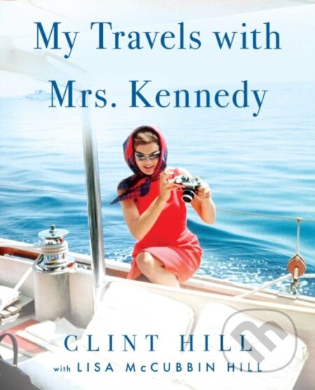 My Travels with Mrs. Kennedy - Clint Hill, Lisa McCubbin Hill