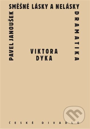 Směšné lásky a nelásky dramatika Viktora Dyka - Pavel Janoušek