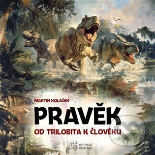 Pravěk: Od trilobita k člověku - Martin Koláček