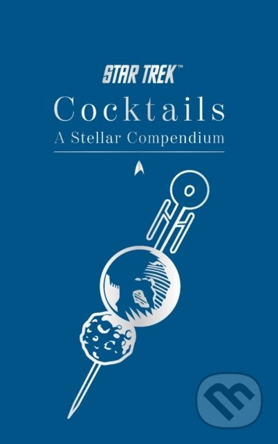 Star Trek Cocktails: A Stellar Compendium - Glenn Dakin