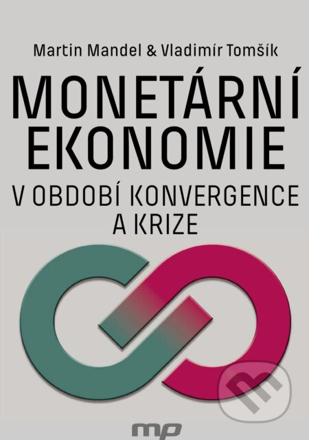 Monetární ekonomie v období krize a konvergence - Martin Mandel, Vladimír Tomšík