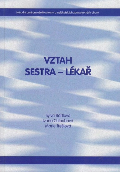 Vztah sestra - lékař | CHLOUBOVÁ, Ivana, BÁRTLOVÁ, Sylva, TREŠLOVÁ, Marie