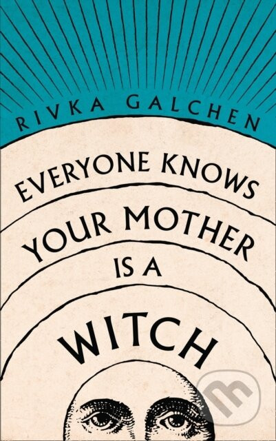 Everyone Knows Your Mother is a Witch - Rivka Galchen