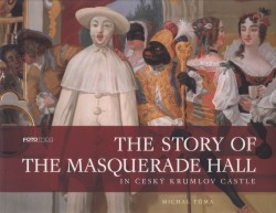 The Story of the Masquerade Hall in Český Krumlov Castle | CICHROVÁ, Kateřina, TŮMA, Michal