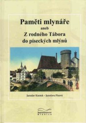 Paměti mlynáře aneb Z rodného Tábora do píseckých mlýnů | PIXOVÁ, Jaroslava, KNOTEK, Jaroslav