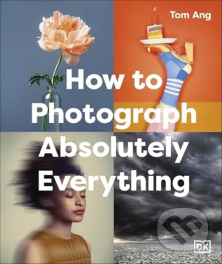 How to Photograph Absolutely Everything - Tom Ang