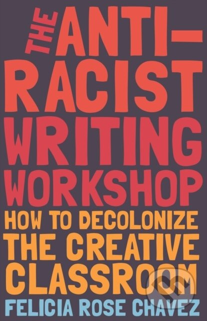 The Anti-Racist Writing Workshop - Felicia Rose Chavez