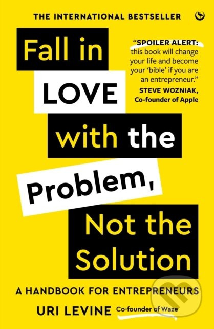 Fall in Love with the Problem, Not the Solution - Uri Levine
