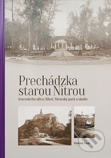 Prechádzka starou Nitrou (Jesenského ulica, Sihoť, Mestský park a okolie) - Vladimír Vnuk
