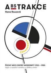 A(bs)trakce: Čechy mezi centry modernity 1918–1950 | ROUSOVÁ, Hana