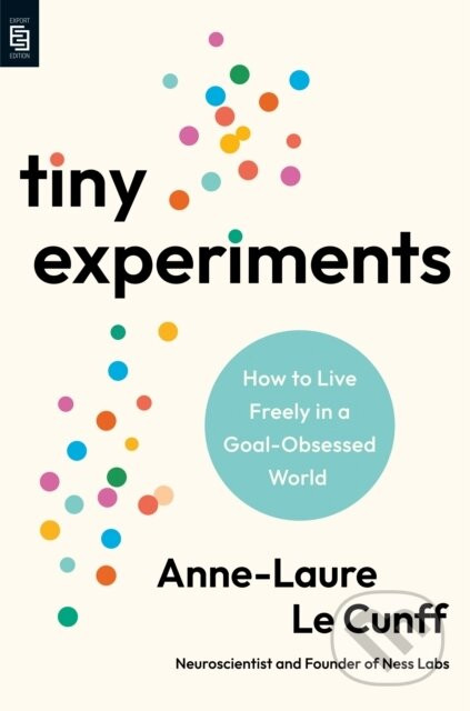 Tiny Experiments: How to Live Freely in a Goal-Obsessed World - Anne-Laure Le Cunff