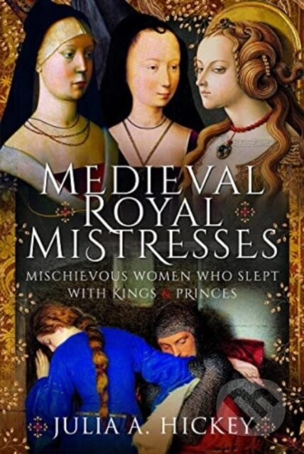 Medieval Royal Mistresses - Julia A Hickey