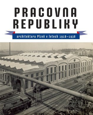 Pracovna republiky - Architektura Plzně v letech 1918-1938 - Petr Domanický