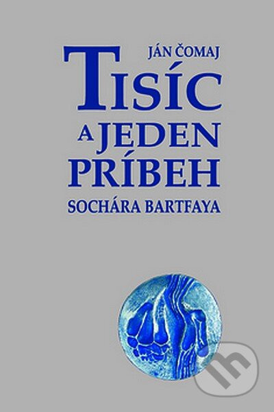 Tisíc a jeden príbeh sochára Bartfaya - Ján Čomaj