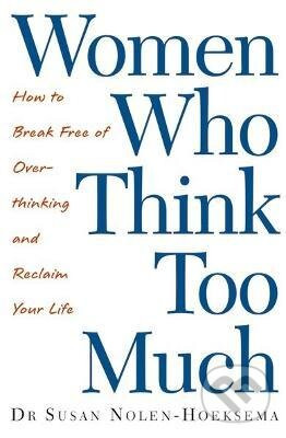 Women Who Think Too Much - Susan Nolen-Hoeksema