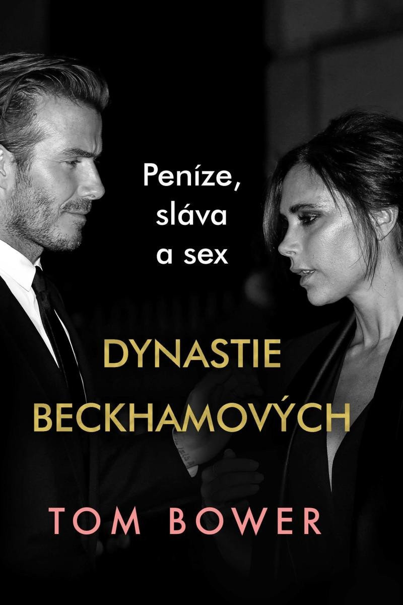Dynastie Beckhamových - Peníze, sláva a sex - Tom Bower