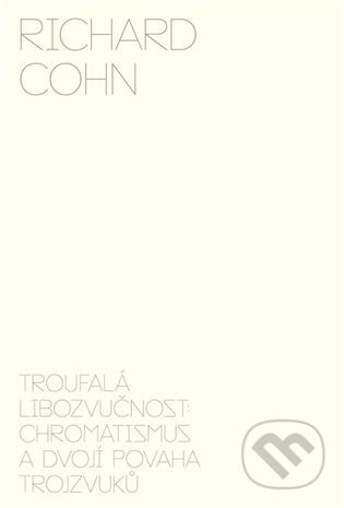 Troufalá libozvučnost: chromatismus a dvojí povaha trojzvuků - Richard Cohn
