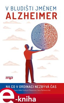 V bludišti jménem Alzheimer - Adéla Fendrych Mazancová, Kateřina Čechová, Hana Marková, kolektiv autorů