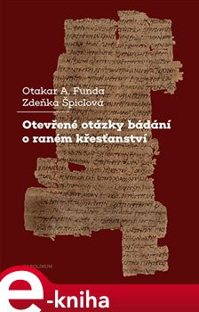 Otevřené otázky bádání o raném křesťanství - Otakar A. Funda, Zdeňka Špiclová
