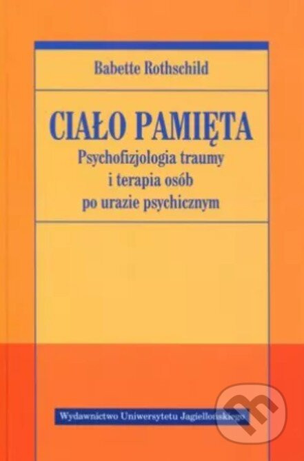 Ciało pamięta Psychofizjologia traumy - Babette Rothschild
