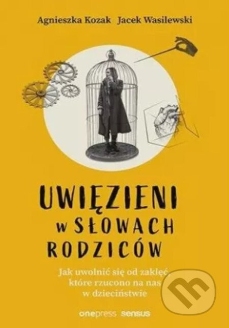 Uwięzieni w słowach rodziców. Jak uwolnić się - Agnieszka Kozak