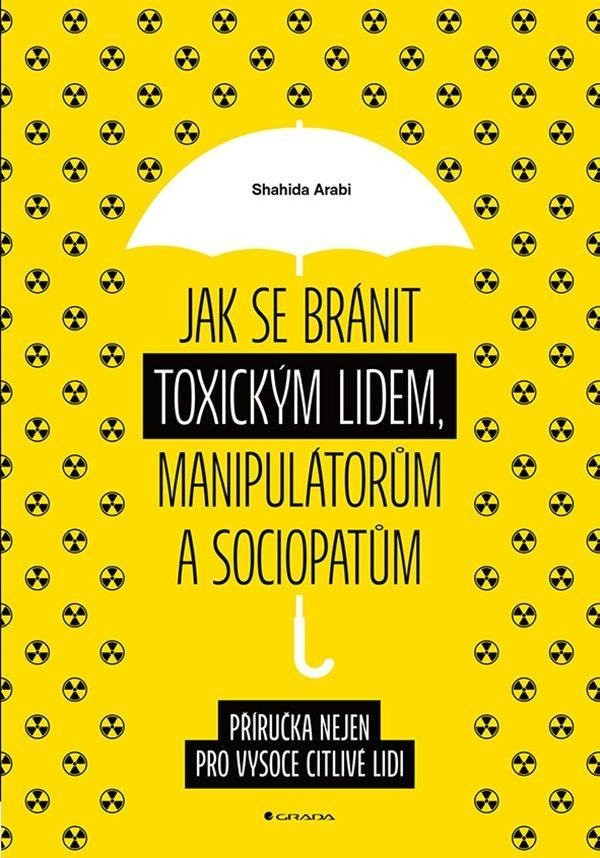 Jak se bránit toxickým lidem, manipulátorům a sociopatům - Příručka nejen pro vysoce citlivé lidi - Shahida Arabi