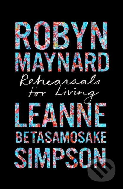 Rehearsals for Living - Leanne Betasamosake Simpson, Robyn Maynard