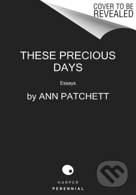 These Precious Days - Ann Patchett