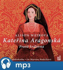Kateřina Aragonská - Pravá královna, mp3 - Alison Weirová