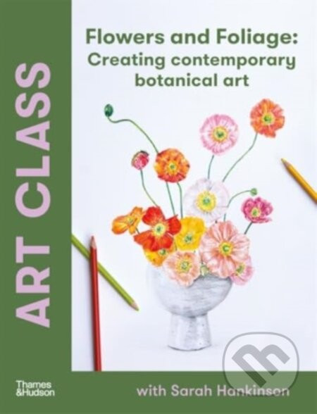 Art Class: Flowers and Foliage - Sarah Hankinson