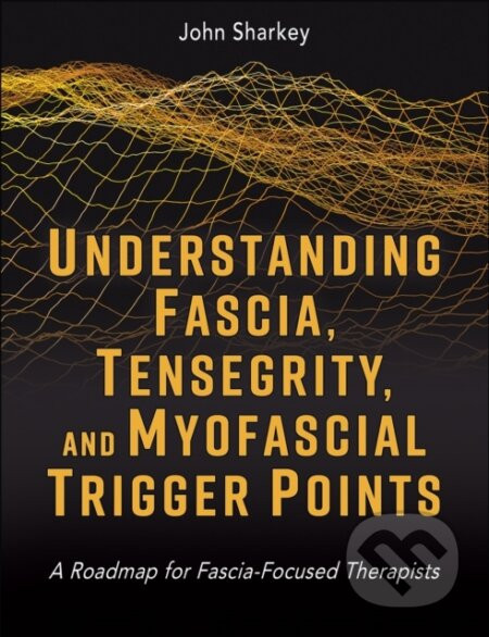 Understanding Fascia, Tensegrity, and Myofascial Trigger Points - John Sharkey